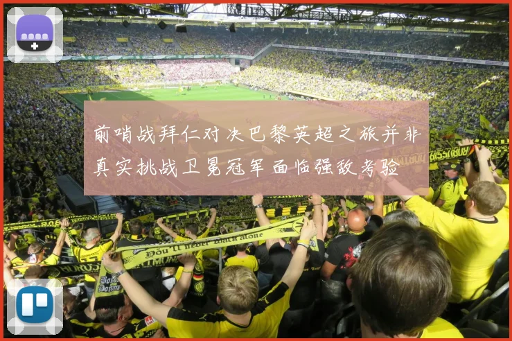 前哨战拜仁对决巴黎英超之旅并非真实挑战卫冕冠军面临强敌考验